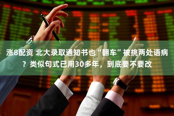 涨8配资 北大录取通知书也“翻车”被挑两处语病？类似句式已用30多年，到底要不要改