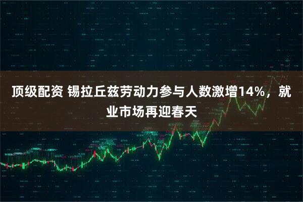 顶级配资 锡拉丘兹劳动力参与人数激增14%，就业市场再迎春天